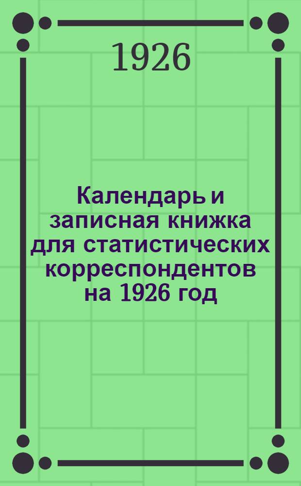 Календарь и записная книжка для статистических корреспондентов на 1926 год : Гор. Курск