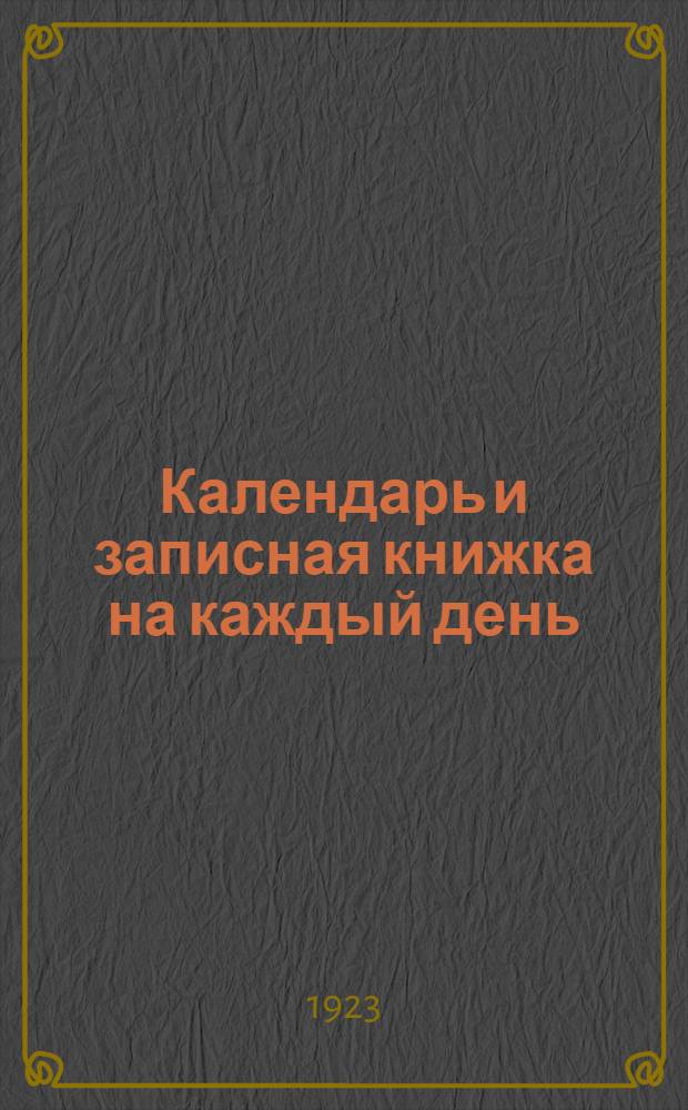 Календарь и записная книжка на каждый день : 1923