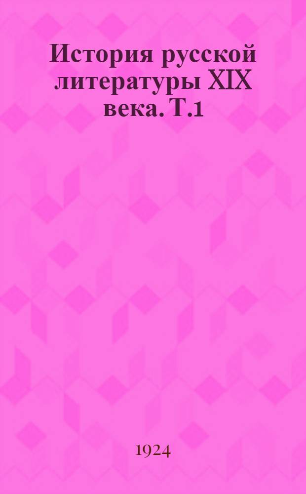 История русской литературы XIX века. Т.1 : Кн.1 [Ч.1. 1801-1825 г.]
