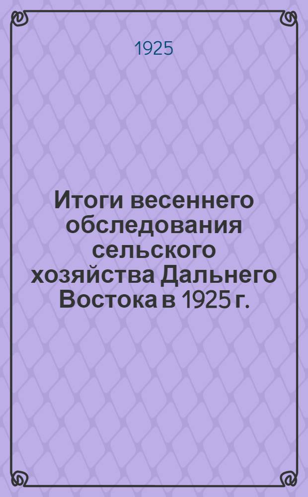 Итоги весеннего обследования сельского хозяйства Дальнего Востока в 1925 г.