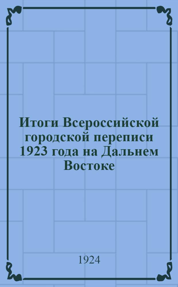 Итоги Всероссийской городской переписи 1923 года на Дальнем Востоке : Сер.III. Данные о промышленных заведениях
