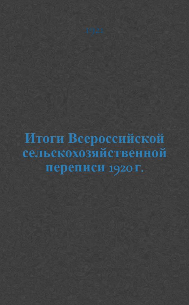 Итоги Всероссийской сельскохозяйственной переписи 1920 г. : Калуж. губ. : Население, скотоводство, посевная площадь, птицеводство, пчеловодство и инвентарь