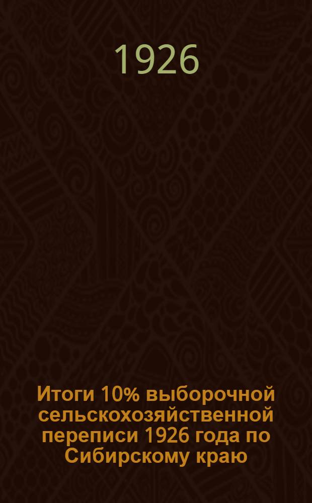 Итоги 10% выборочной сельскохозяйственной переписи 1926 года по Сибирскому краю