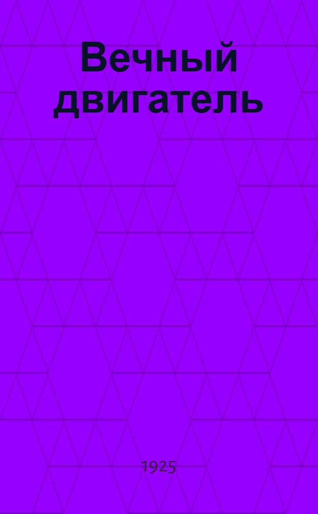 Вечный двигатель : (Perpetuum mobile)