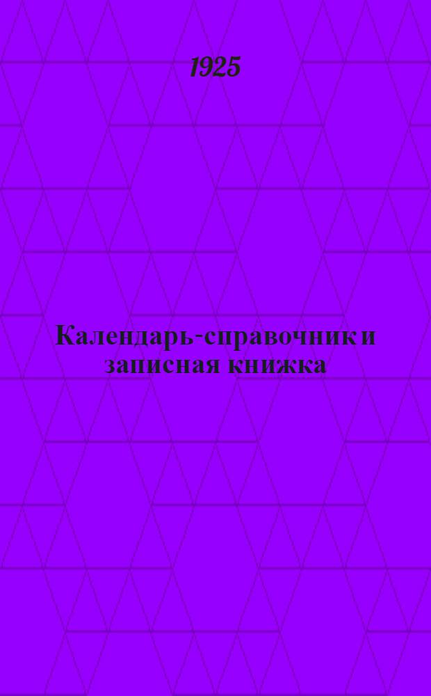 Календарь-справочник и записная книжка : Для волостных агентов и добровол. корреспондентов Губ. стат. бюро : На 1925 г
