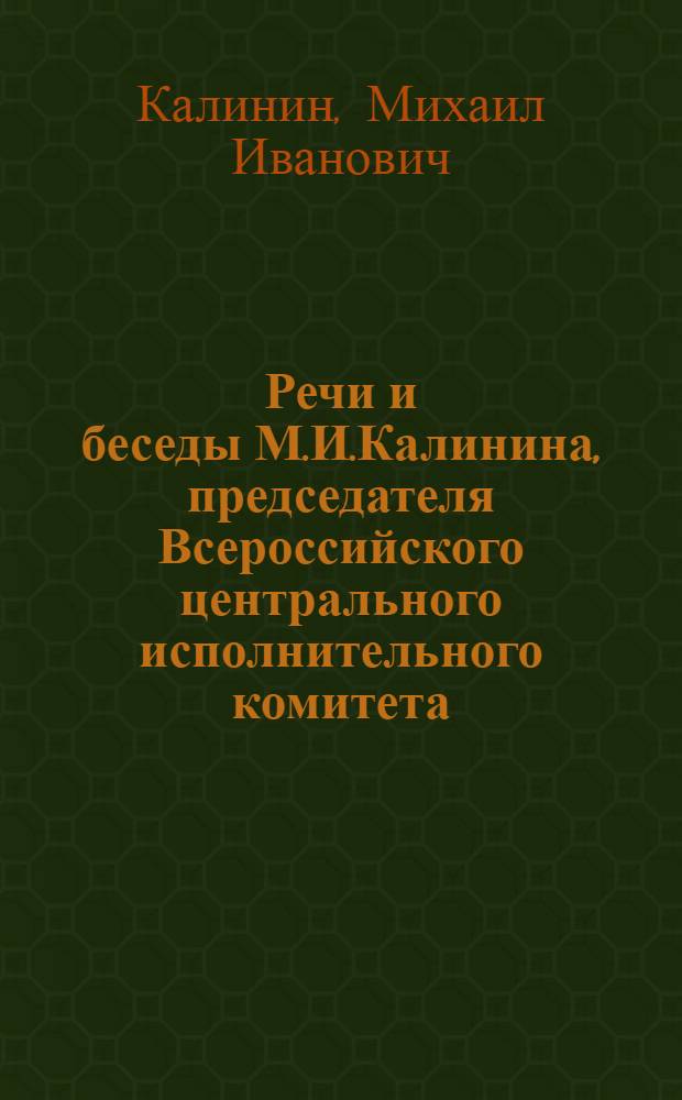 Речи и беседы М.И.Калинина, председателя Всероссийского центрального исполнительного комитета