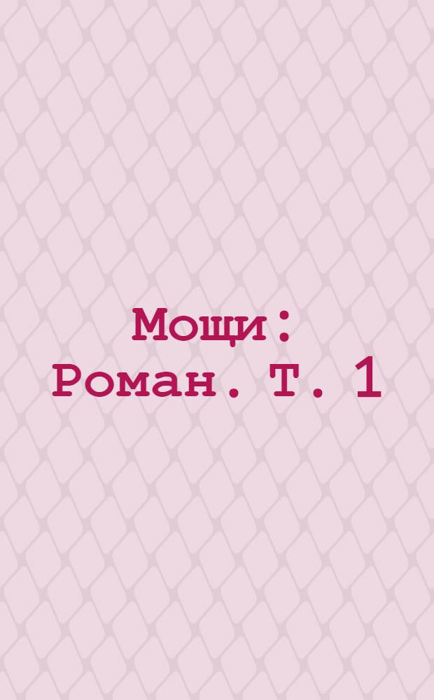 Мощи : Роман. Т. 1
