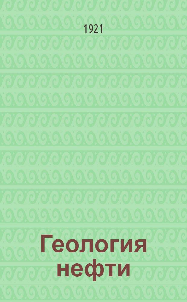 Геология нефти : (Лекции, чит. в Петрогр. горном ин-те)