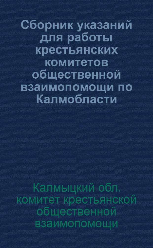 Сборник [указаний для работы крестьянских комитетов общественной взаимопомощи по Калмобласти]