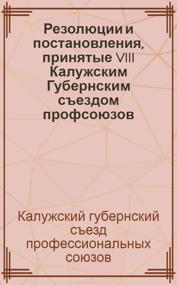 Резолюции и постановления, принятые VIII Калужским Губернским съездом профсоюзов (5-10 декабря 1925 года)