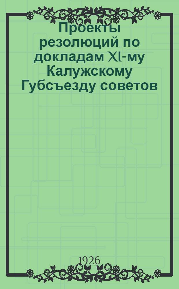 Проекты резолюций по докладам XI-му Калужскому Губсъезду советов