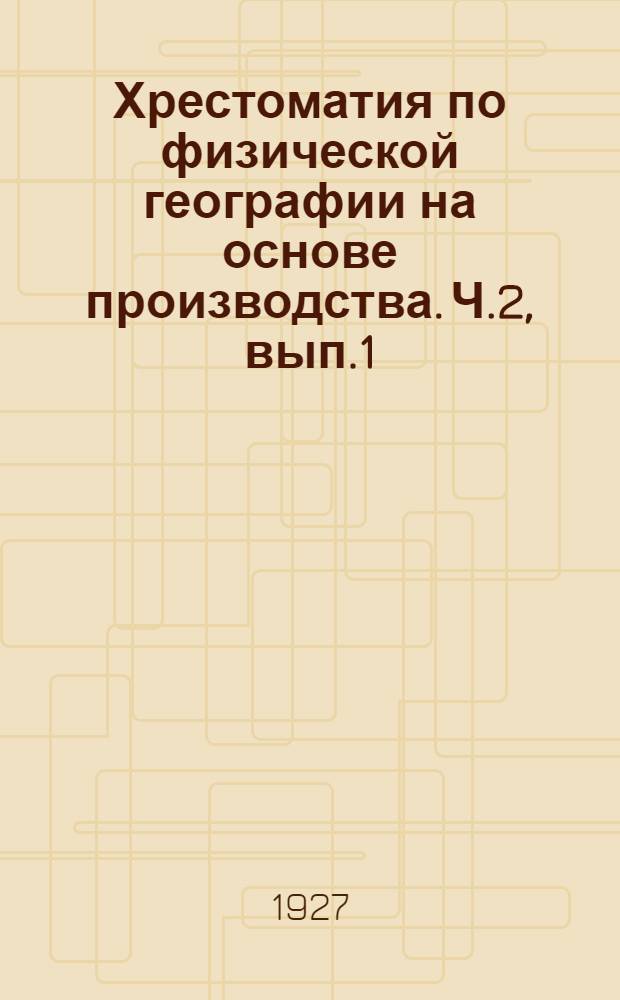 Хрестоматия по физической географии на основе производства. Ч.2, вып.1 : Вулканическая деятельность и сокровища земной коры