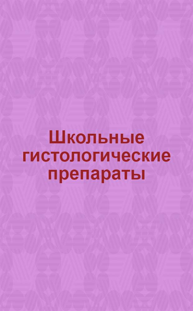 Школьные гистологические препараты : Лаборатор. работы по изуч. клетки и тканей. Ч.1 : Для руководителя