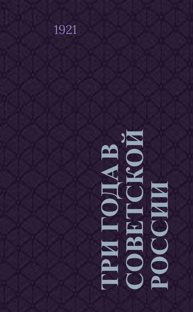 Три года в Советской России : (Очерки)