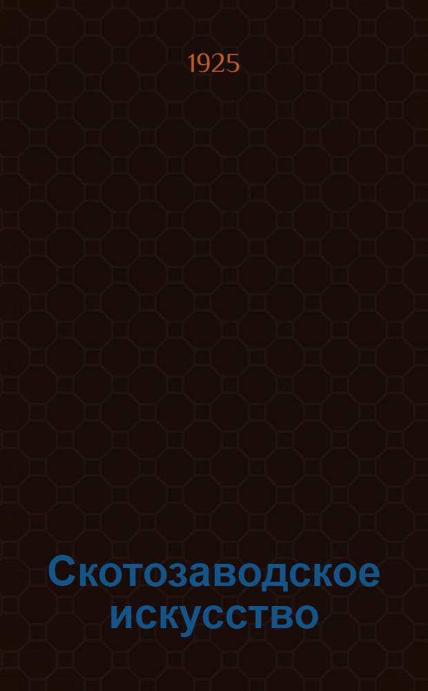 Скотозаводское искусство : Рук. для студентов высш. зоотехн. с.-х. и вет. шк., для животноводов, сел. хозяев и ветеринаров