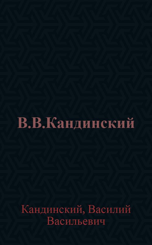 В.В.Кандинский : Текст художника : 25 репродукций с картин 1902-1917 г.г. 4 виньетки