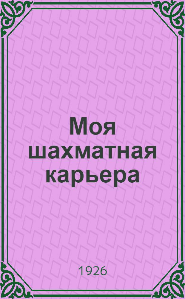 Моя шахматная карьера : (My chess career)