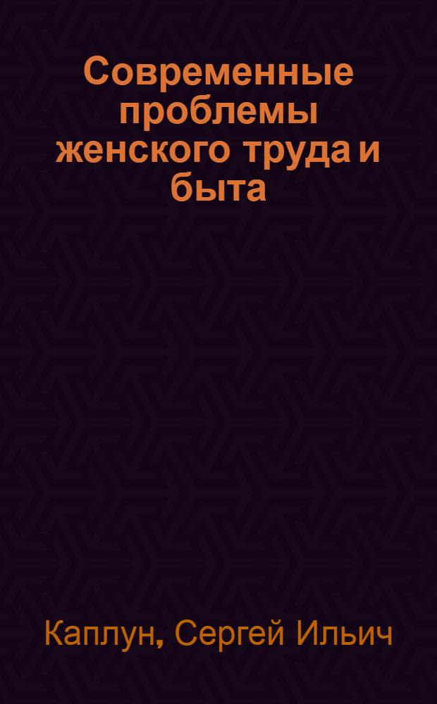 Современные проблемы женского труда и быта