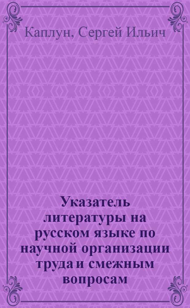 Указатель литературы на русском языке по научной организации труда и смежным вопросам