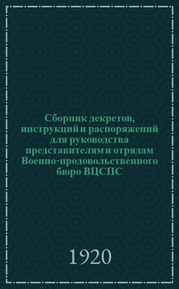 Сборник декретов, инструкций и распоряжений для руководства представителям и отрядам Военно-продовольственного бюро ВЦСПС. Вып.1