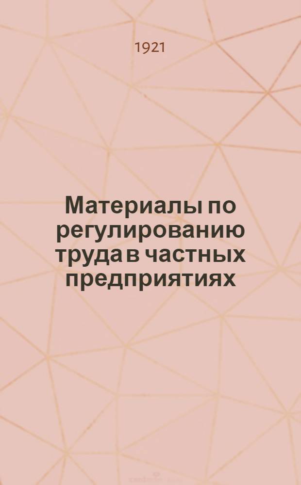Материалы по регулированию труда в частных предприятиях : Окт. 1921 г