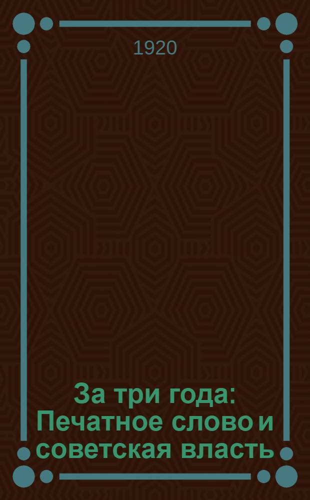 За три года : Печатное слово и советская власть