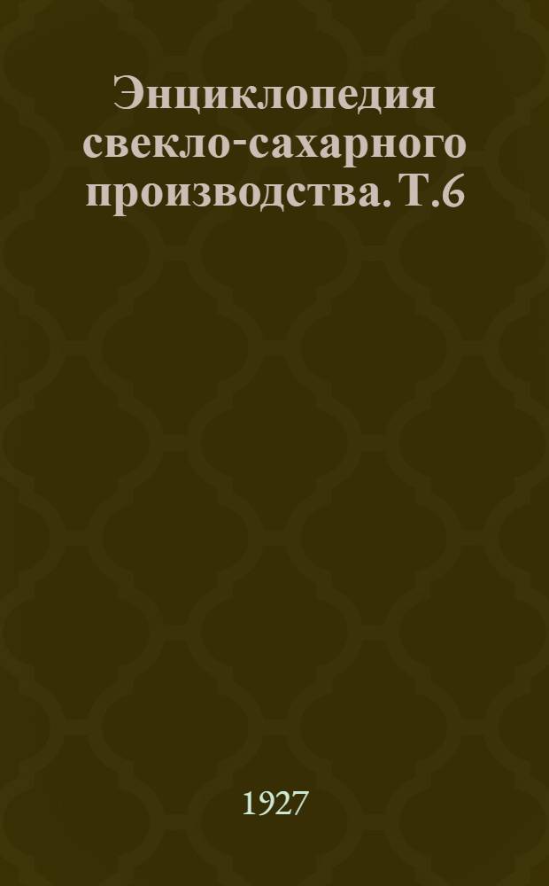 Энциклопедия свекло-сахарного производства. Т.6