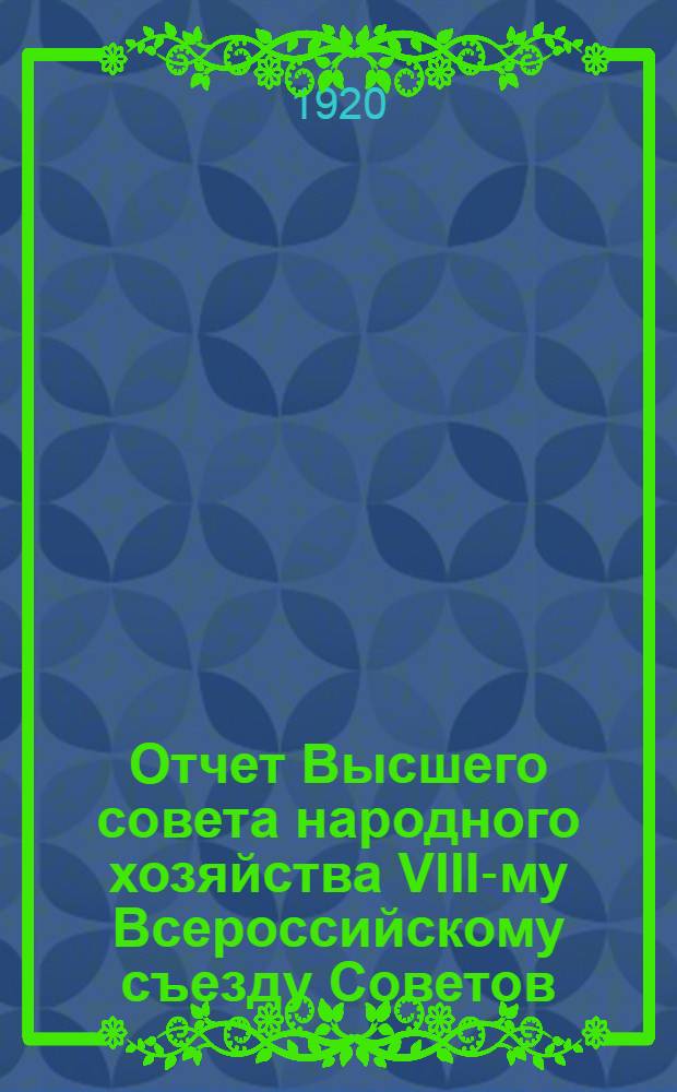 Отчет [Высшего совета народного хозяйства] VIII-му Всероссийскому съезду Советов