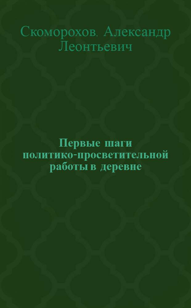 Первые шаги политико-просветительной работы в деревне : (Заметки деревен. культурника)