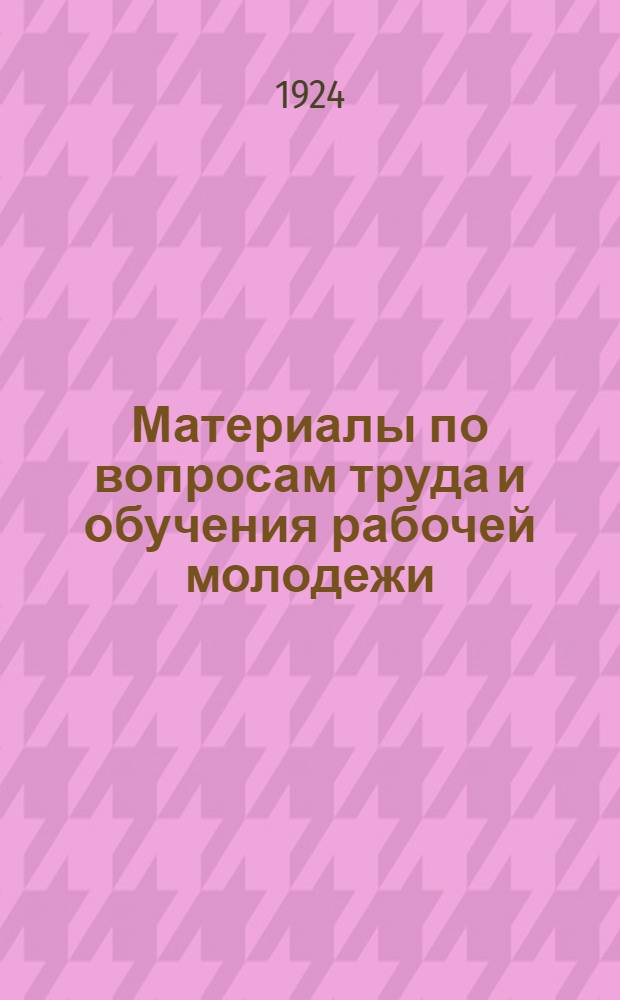 Материалы по вопросам труда и обучения рабочей молодежи : Декреты и постановления госорганов, профсоюзов и ЦК РКСМ. Сб.2