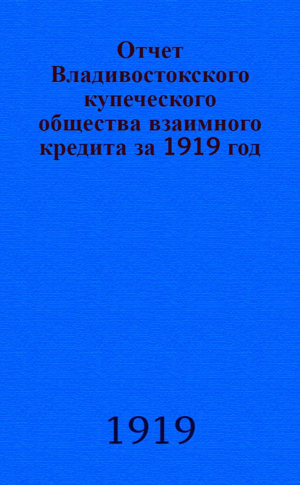 Отчет Владивостокского купеческого общества взаимного кредита за 1919 год : 11-й операц. г