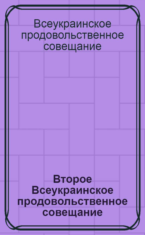 Второе Всеукраинское продовольственное совещание : Стенограмма пленума Совещания и тезисы к докладам