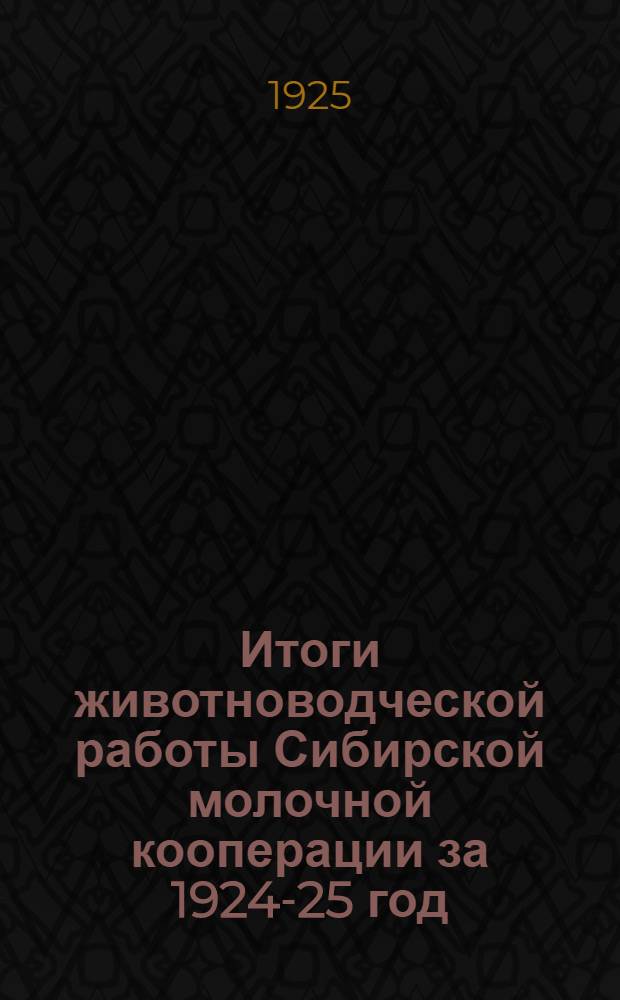 Итоги животноводческой работы Сибирской молочной кооперации за 1924-25 год