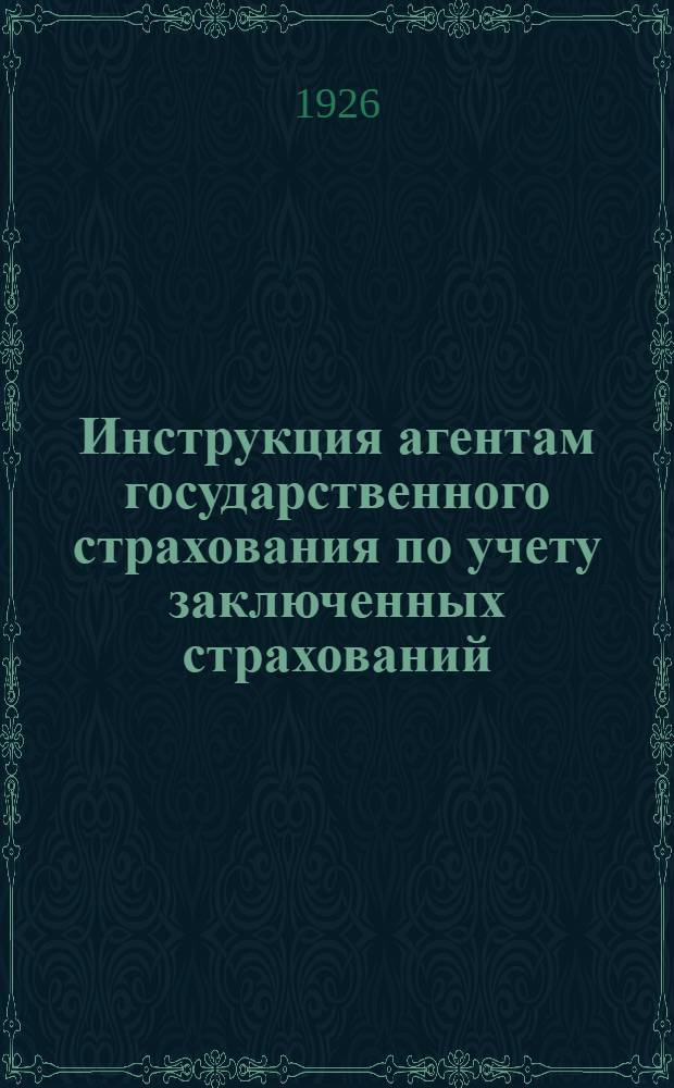 Инструкция агентам государственного страхования по учету заключенных страхований (обязательных неокладных, добровольных и дополнительных) и убытков (по всем видам страхования)
