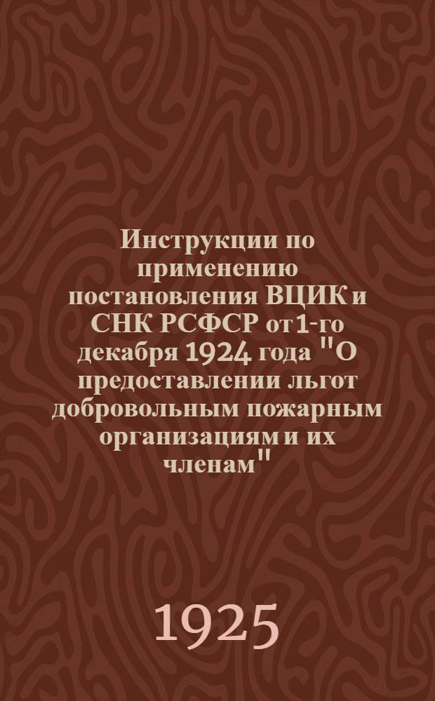 Инструкции по применению постановления ВЦИК и СНК РСФСР от 1-го декабря 1924 года "О предоставлении льгот добровольным пожарным организациям и их членам"
