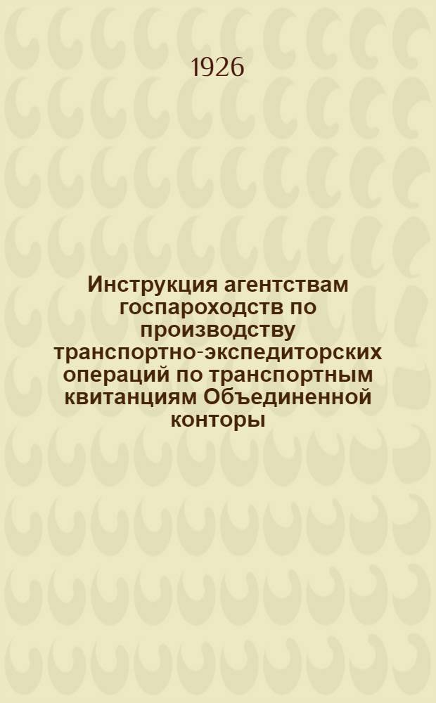 Инструкция агентствам госпароходств по производству транспортно-экспедиторских операций по транспортным квитанциям Объединенной конторы