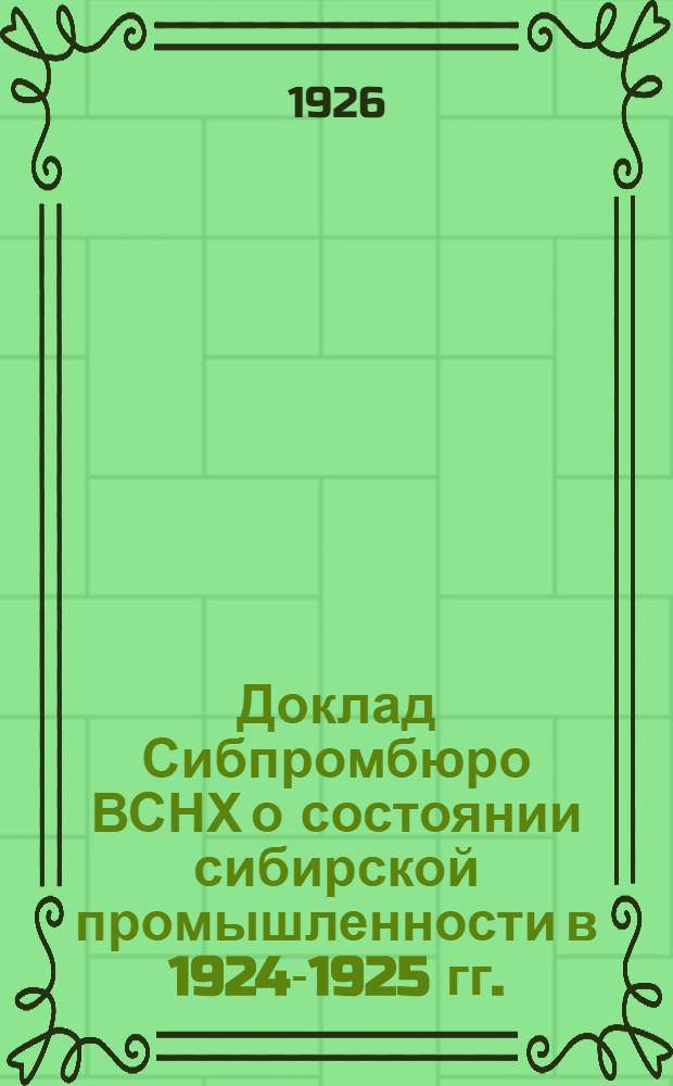 Доклад Сибпромбюро ВСНХ о состоянии сибирской промышленности в 1924-1925 гг.