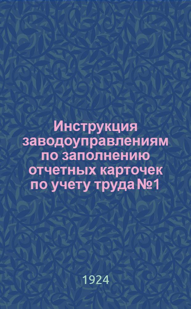 Инструкция заводоуправлениям по заполнению отчетных карточек по учету труда № 1