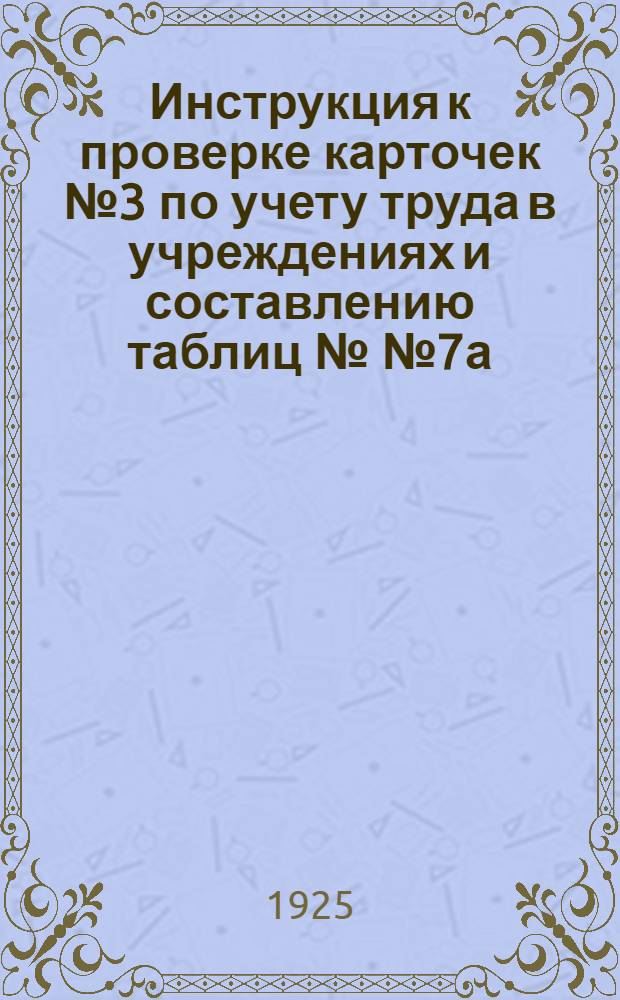 Инструкция к проверке карточек № 3 по учету труда в учреждениях и составлению таблиц №№ 7а, 7б, 9а и 9б