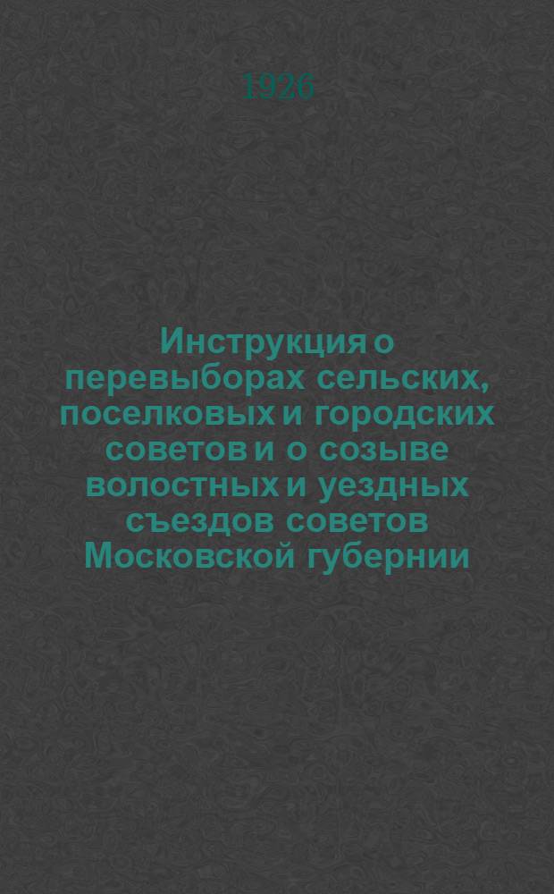 Инструкция о перевыборах сельских, поселковых и городских советов и о созыве волостных и уездных съездов советов Московской губернии