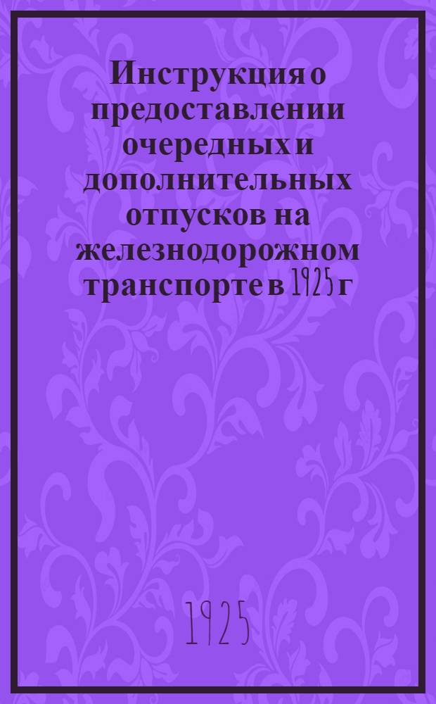 Инструкция о предоставлении очередных и дополнительных отпусков на железнодорожном транспорте в 1925 г.