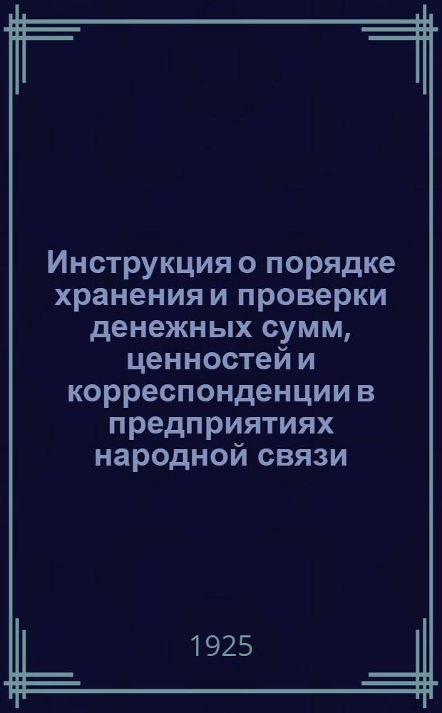 Инструкция о порядке хранения и проверки денежных сумм, ценностей и корреспонденции в предприятиях народной связи : (Утв. зам. нар. ком. П. и Т.)