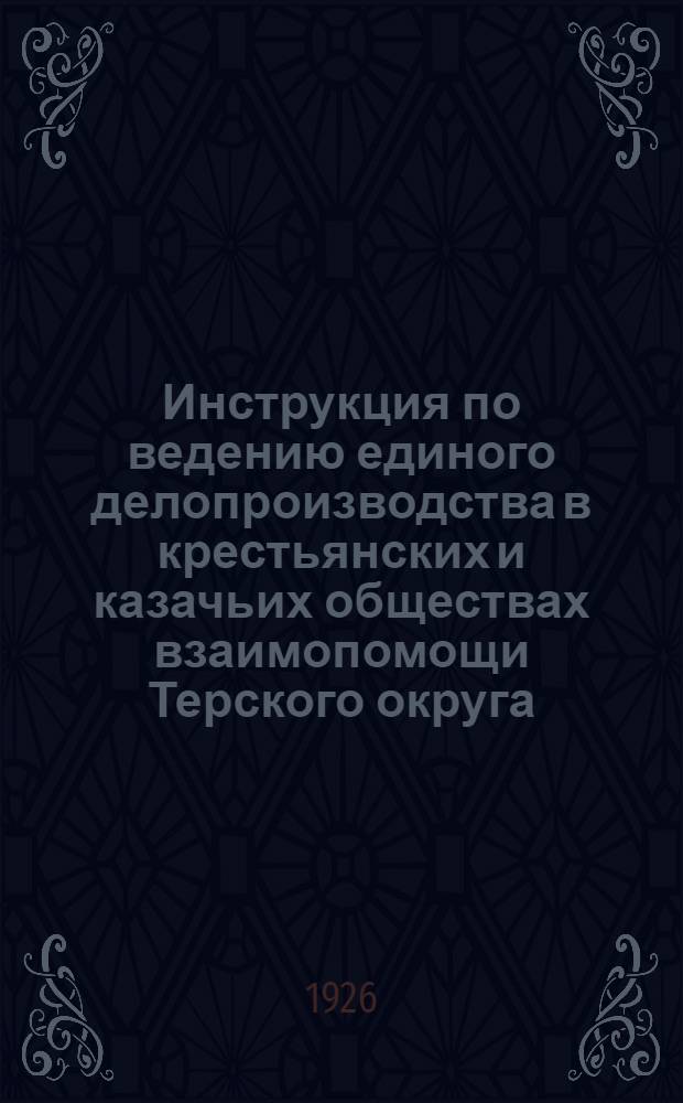 Инструкция по ведению единого делопроизводства в крестьянских и казачьих обществах взаимопомощи Терского округа