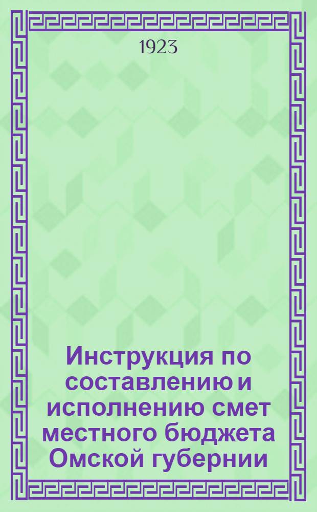 Инструкция по составлению и исполнению смет местного бюджета Омской губернии