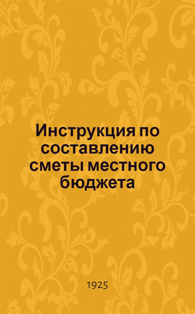Инструкция по составлению сметы местного бюджета; Инструкция об учете имущества местного хозяйства / УССР-НКФ. Екатеринослав. губфинотд