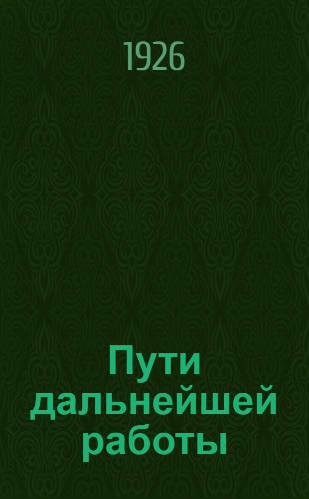 Пути дальнейшей работы : (Постановления II Урал. обл. совещ. представителей ВЛКСМ в фабрич.-завод. и район. ком. ВСРМ) : 25-28 апреля 1926 г