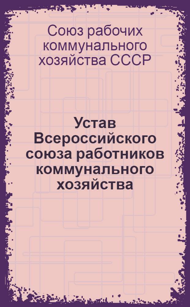 Устав Всероссийского союза работников коммунального хозяйства : Приложения