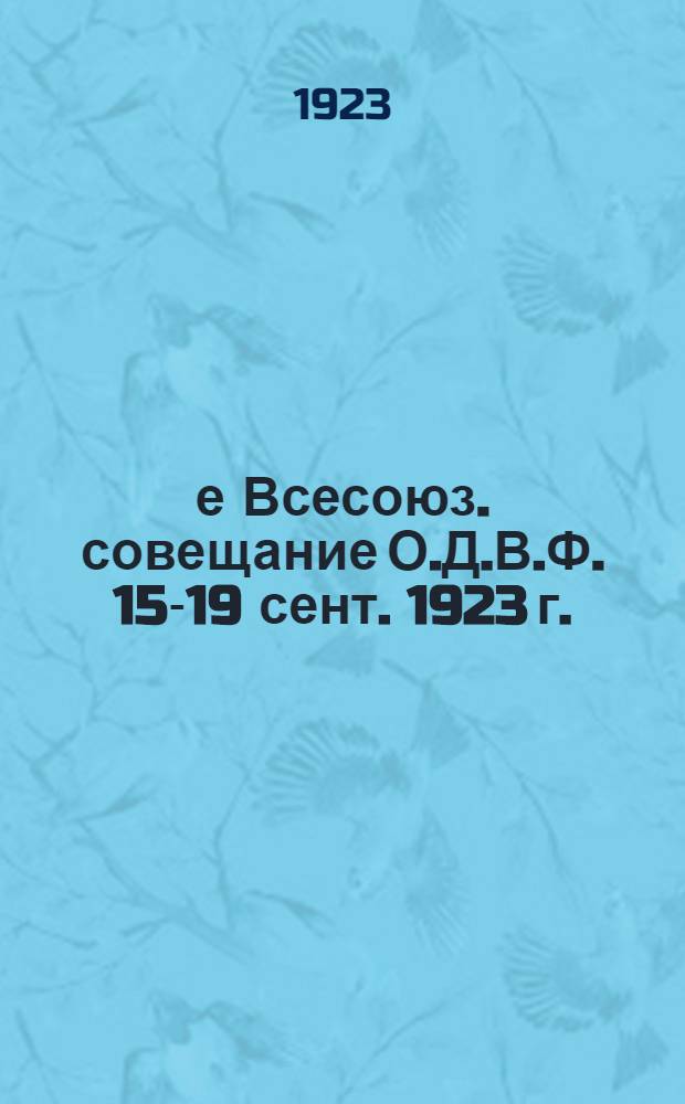 1-е Всесоюз. совещание О.Д.В.Ф. 15-19 сент. 1923 г. : Стеногр. отчет