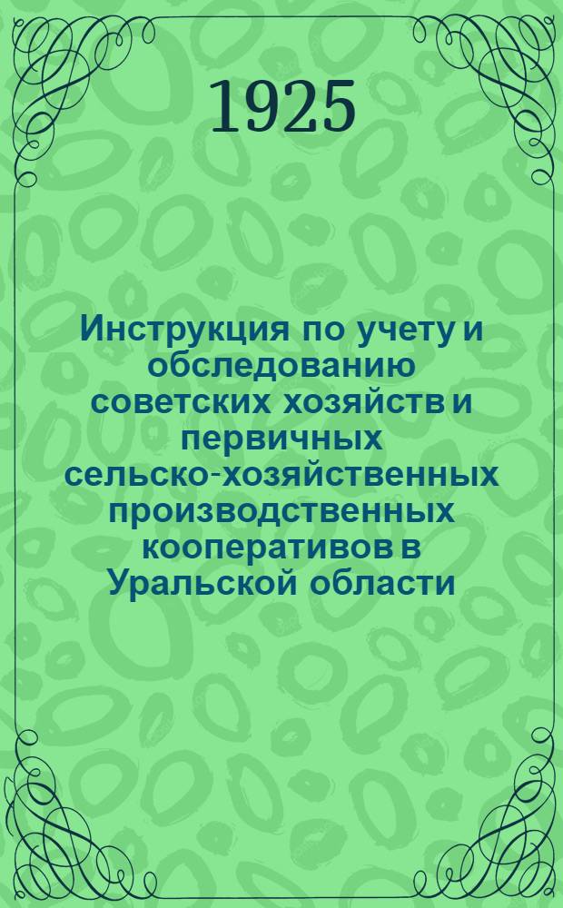 Инструкция по учету и обследованию советских хозяйств и первичных сельско-хозяйственных производственных кооперативов в Уральской области. 1925 г.