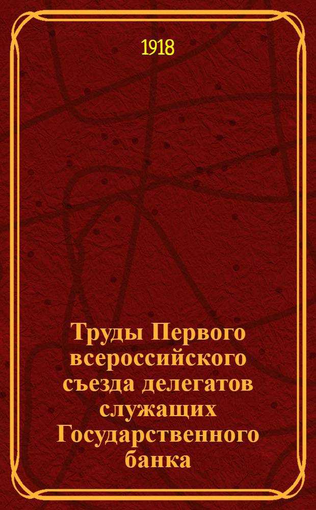 Труды Первого всероссийского съезда делегатов служащих Государственного банка